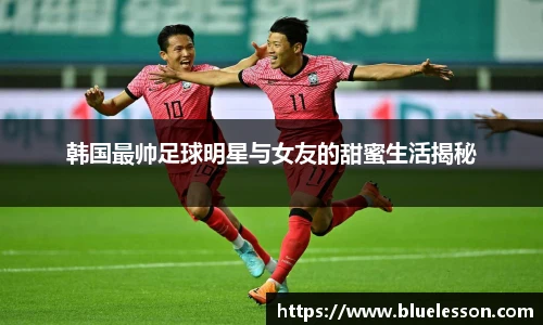 韩国最帅足球明星与女友的甜蜜生活揭秘